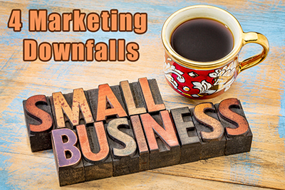 4 Marketing Downfalls for Small Businesses 4 Marketing Downfalls for Small Businesses